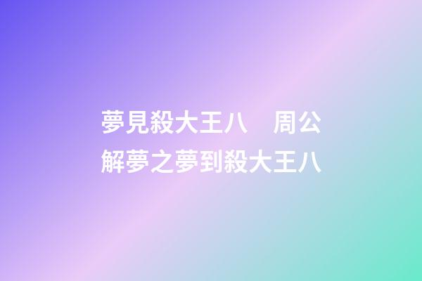 夢見殺大王八　周公解夢之夢到殺大王八